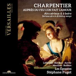 Charpentier: Aupres Du Feu l'On Fait l'Amour. Serious Airs & Drinking Songs