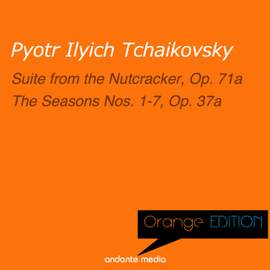 Orange Edition - Tchaikovsky: Suite from the Nutcracker, Op. 71a & The Seasons Nos. 1 - 7, Op. 37a