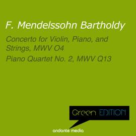 Green Edition - Mendelssohn: Concerto for Violin, Piano, and Strings, MWV O4 & Piano Quartet No. 2, MWV Q13