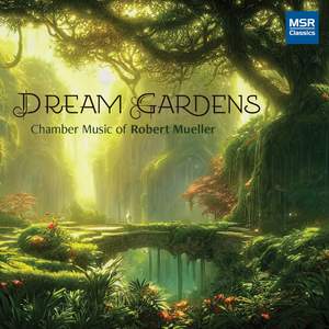Dream Gardens - Chamber Music of Robert Mueller