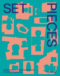 Set Pieces: Architecture for the Performing Arts in Fifteen Fragments