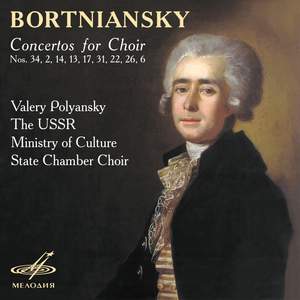 Bortniansky: Concertos for Choir Nos. 34, 2, 14, 13, 17, 31, 22, 26, 6