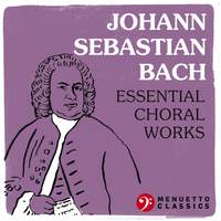 Johann Sebastian Bach: Essential Choral Works