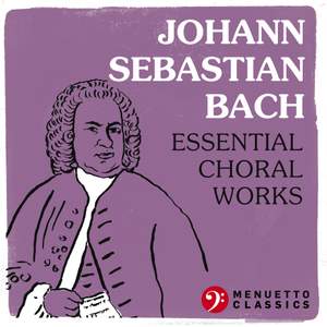 Johann Sebastian Bach: Essential Choral Works - Menuetto Classics