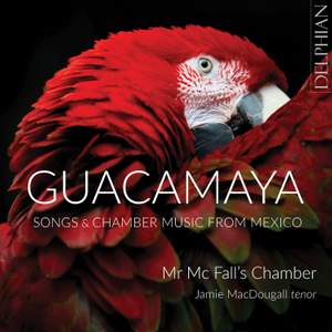 Guacamaya: Songs and Chamber Music From Mexico