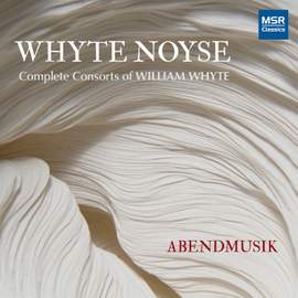 Whyte Noyse - Complete Consorts of William Whyte