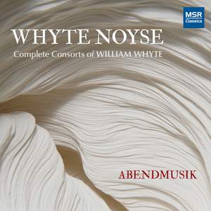 Whyte Noyse - Complete Consorts of William Whyte