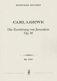 Loewe, Carl: Die Zerstörung von Jerusalem (The Destruction of Jerusalem), large oratorio in two parts on a text by Gustav Nicolai