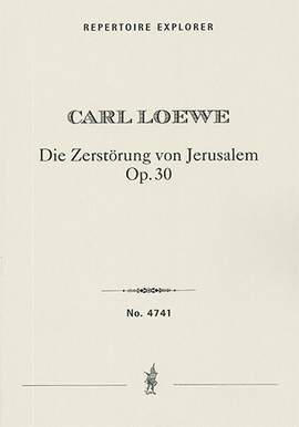 Loewe, Carl: Die Zerstörung von Jerusalem (The Destruction of Jerusalem), large oratorio in two parts on a text by Gustav Nicolai