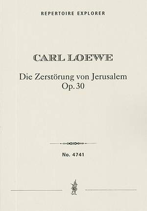 Loewe, Carl: Die Zerstörung von Jerusalem (The Destruction of Jerusalem), large oratorio in two parts on a text by Gustav Nicolai