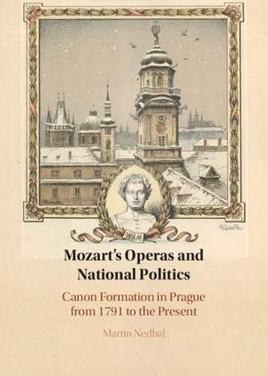 Mozart's Operas and National Politics: Canon Formation in Prague from 1791 to the Present