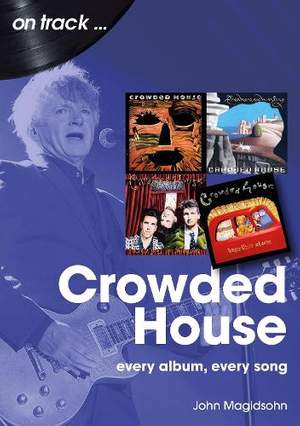 Crowded House On Track: Every Album, Every Song