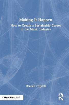 Making It Happen: How to Create a Sustainable Career in the Music Industry