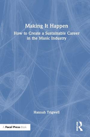 Making It Happen: How to Create a Sustainable Career in the Music Industry