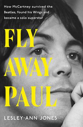 Fly Away Paul: The definitive biography of Beatles legend Paul McCartney's time in Wings: a must-read for all McCartney fans