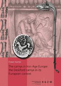 The carnyx in Iron Age Europe: the Deskford carnyx in its European context: 2 volumes