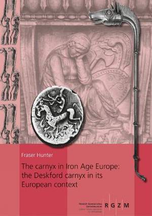 The carnyx in Iron Age Europe: the Deskford carnyx in its European context: 2 Bände