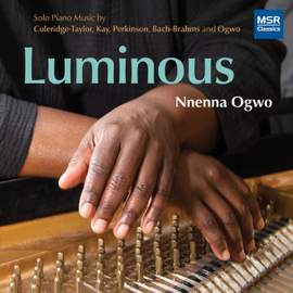 Luminous - Solo Piano Music by Coleridge-Taylor, Kay, Perkinson, Bach-Brahms and Ogwo