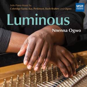 Luminous - Solo Piano Music by Coleridge-Taylor, Kay, Perkinson, Bach-Brahms and Ogwo