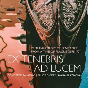 Ex tenebris ad lucem: Venetian Music of Penitence from a Time of Plague, 1575-1577