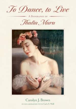 To Dance, to Live: A Biography of Thalia Mara