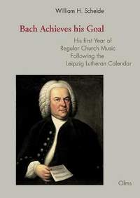 Bach Achieves his Goal: His first Year of Regular Church Music Following the Leipzig Lutheran Calendar. Edited by Bernd Koska. Preface by Peter Wollny, A Tribute to William H. Scheide by Christoph Wolff