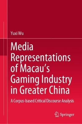 Media Representations of Macau’s Gaming Industry in Greater China: A Corpus-based Critical Discourse Analysis