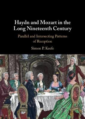 Haydn and Mozart in the Long Nineteenth Century: Parallel and Intersecting Patterns of Reception