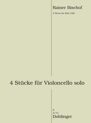 Bischof, R: 4 Pieces for Solo Cello