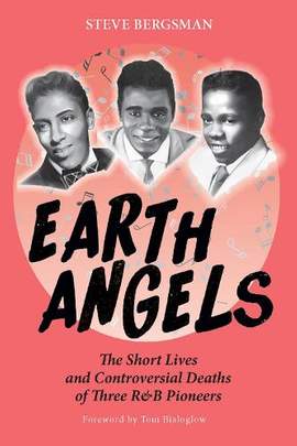 Earth Angels: The Short Lives and Controversial Deaths of Three R&B Pioneers