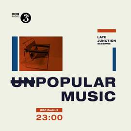 Unpopular Music : Bbc Late Junction Sessions