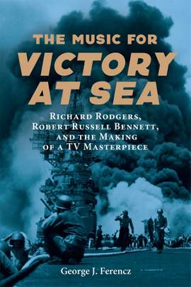 The Music for Victory at Sea: Richard Rodgers, Robert Russell Bennett, and the Making of a TV Masterpiece