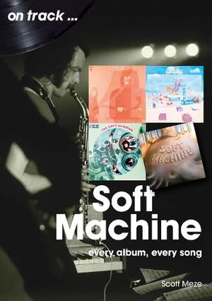 Soft Machine On Track: Every Album, Every Song