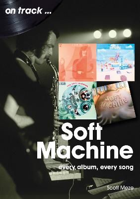 Soft Machine On Track: Every Album, Every Song