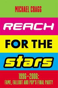 Reach for the Stars: 1996–2006: Fame, Fallout and Pop’s Final Party: Winner of the 2024 Penderyn Music Book Prize