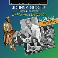 Johnny Mercer - Singer & Songwriter: Too Marvelous For Words - His 55 Finest 1933-1962