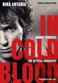 Johnny Thunders: In Cold Blood: The Official Biography: (Revised & Updated Edition)