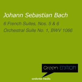 Green Edition - Bach: 6 French Suites Nos. 5, 6 & Orchestral Suite No. 1, BWV 1066