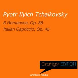 Orange Edition - Tchaikovsky: 6 Romances, Op. 38 & Italian Capriccio, Op. 45