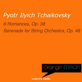 Orange Edition - Tchaikovsky: 6 Romances, Op. 38 & Serenade for String Orchestra, Op. 48
