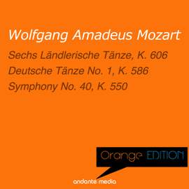 Orange Edition - Mozart: Sechs Ländlerische Tänze, K. 606 & Symphony No. 40, K. 550