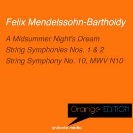 Orange Edition - Mendelssohn: A Midsummer Night's Dream & String Symphonies Nos. 1, 2, 10