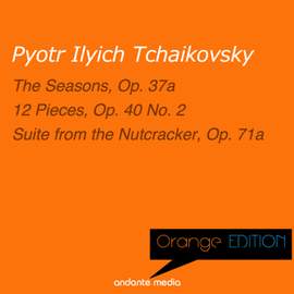 Orange Edition - Tchaikovsky: The Seasons, Op. 37a & Suite from the Nutcracker, Op. 71a