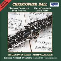 Christopher Ball: Clarinet & Flute Concertos & Four Dances & Irish Suite