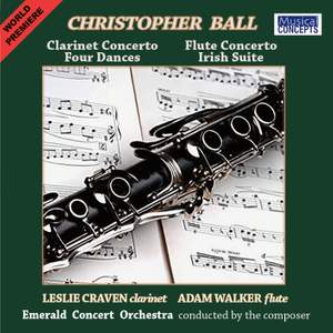 Christopher Ball: Clarinet & Flute Concertos & Four Dances & Irish Suite