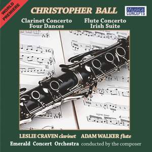 Christopher Ball: Clarinet & Flute Concertos & Four Dances & Irish Suite