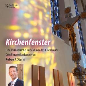 Kirchenfenster: Eine musikalische Reise durch das Kirchenjahr Orgelimprovisationen von Ruben Johannes Sturm