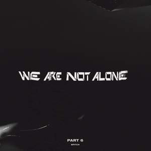 We Are Not Alone - Part 6