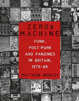 Zerox Machine: Punk, Post-Punk and Fanzines in Britain, 1976–88