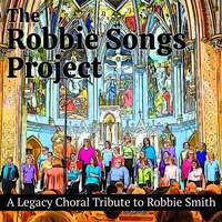 The Robbie Songs Project (A Legacy Choral Tribute to Robbie Smith)